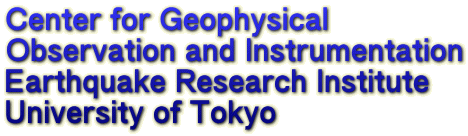 Center for Geophysical  Observation and Instrumentation Earthquake Research Institute University of Tokyo
